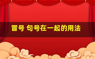 冒号 句号在一起的用法